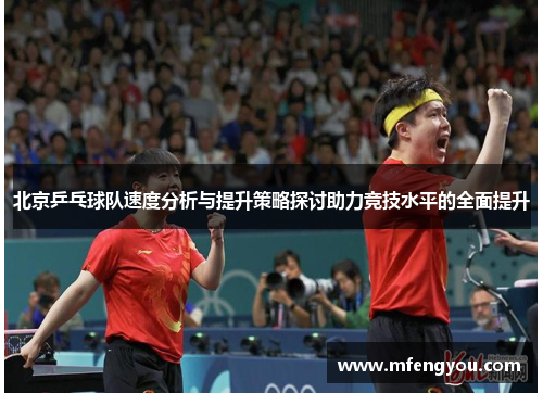 北京乒乓球队速度分析与提升策略探讨助力竞技水平的全面提升
