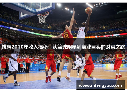 姚明2010年收入揭秘：从篮球明星到商业巨头的财富之路