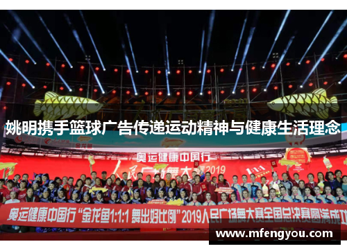 姚明携手篮球广告传递运动精神与健康生活理念