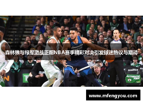 森林狼与绿军激战正酣NBA赛季精彩对决引发球迷热议与期待